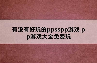 有没有好玩的ppsspp游戏 pp游戏大全免费玩